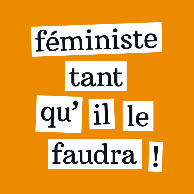 Féministe tant qu'il le faudra !